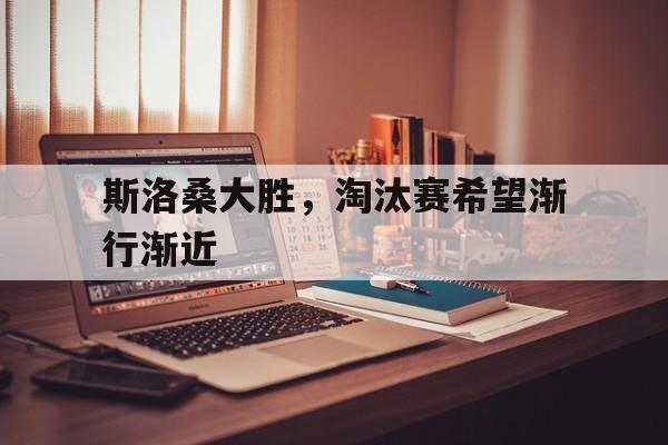 斯洛桑大胜，淘汰赛希望渐行渐近